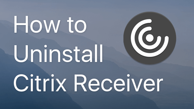 How to uninstall Citrix Receiver from Mac
