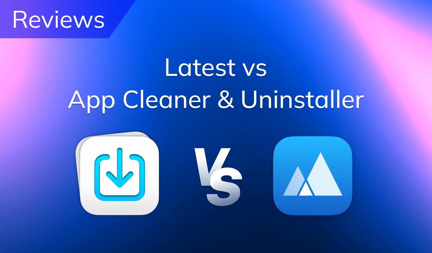 Latest vs App Cleaner & Uninstaller: Which Mac updater works better?