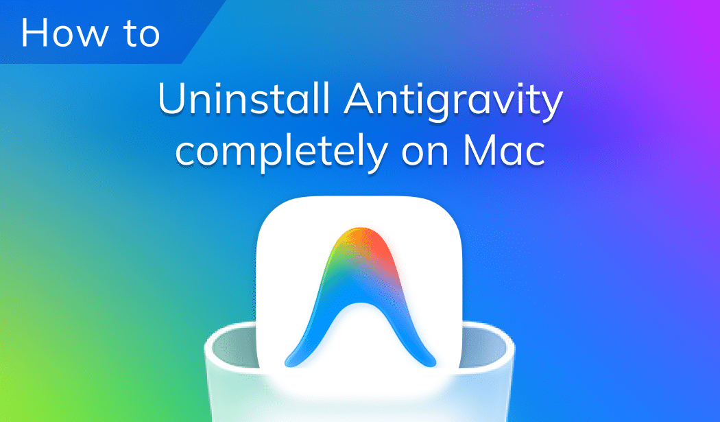 Uninstall Antigravity completely on Mac: GUI, CLI, and all hidden files