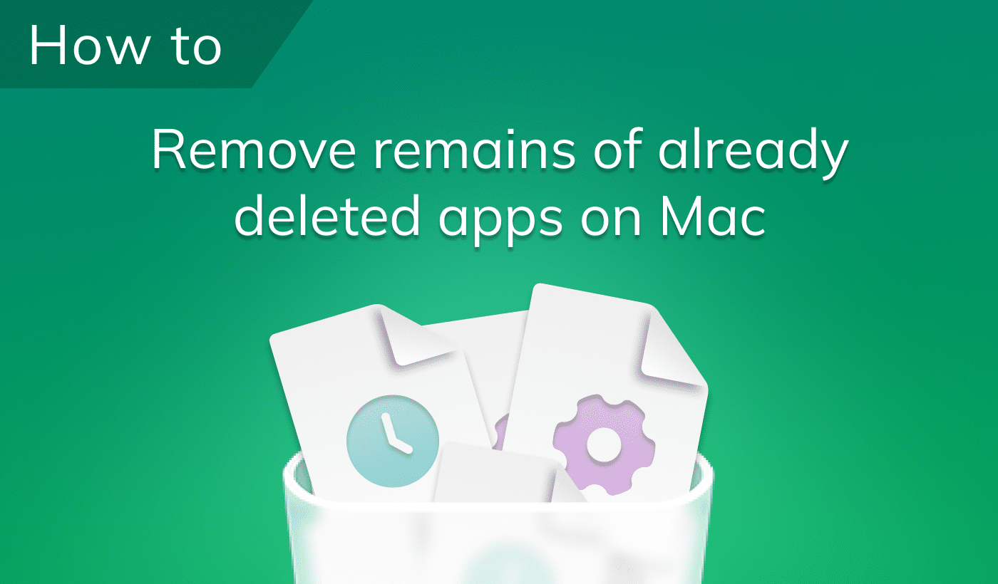 How to remove remains of already deleted apps on Mac: 3 ways